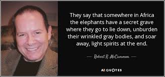 Robert R. McCammon quote: They say that somewhere in Africa the elephants  have a...