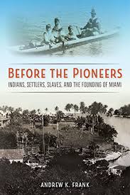 Amazon Com Before The Pioneers Indians Settlers Slaves And The Founding Of Miami Florida In Focus Ebook Frank Andrew K Kindle Store