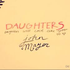 John Mayer Daughters Fathers And Mothers Be Good To Your Daughters They Will Love Like You Do John Mayer Mayer You Are Awesome