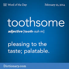 Toothsome Tooth Suhm Adjective 1 Pleasing To The Taste Palatable A Toothsome Dish 2 Pleasing Or Desirable Weird Words Uncommon Words Words