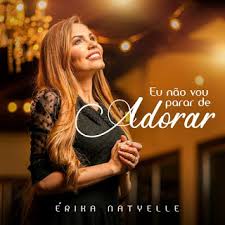 Não vou mais chorar baixar : Baixar Eu Nao Vou Parar De Adorar Erika Natyelle