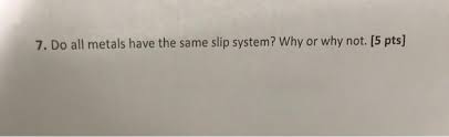 Solved 7 Do All Metals Have The Same Slip System Why Or Chegg Com