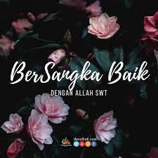 Sesungguhnya sangka baik itu adalah satu pengharapan dan doa. Bersangka Baik Dengan Ujian Allah Denaihati