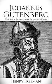 The history of the printing press and johannes gutenberg. Johannes Gutenberg The Man Behind The Printing Press Ebook Freeman Henry Amazon In Kindle Store