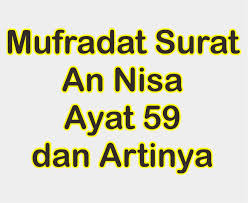 Surat an nisa ayat 59 beserta artinya. Terjemah Perkata Surat An Nisa Ayat 59 Mufradat Bahasa Indonesia