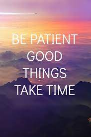 Be Patient Good Things Take Time Be Patient Quotes Best Inspirational Quotes Good Things Take Time