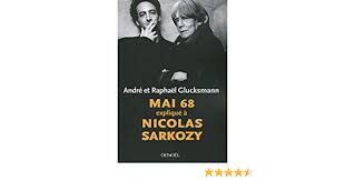 Désapointée par la perte de ses dogmes, la gauche rate l'ébranlement. Mai 68 Explique A Nicolas Sarkozy Amazon De Glucksmann Andre Glucksmann Raphael Fremdsprachige Bucher