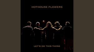 While the sun smiles stick around and laugh a while yeah. Hothouse Flowers Let S Do This Thing Hotpress