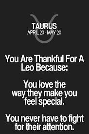You Are Thankful For A Leo Because You Love The Way They Make You Feel Special You Never Have To Fight Fo Taurus Quotes Leo Relationship Taurus Man Leo Woman