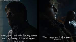 This jaime lannister quote is a very important season 1 callback. Game Of Thrones Quotes Jaime Lannister Everything I Did I Did For My House And My Family I D Do It All Again Bran Stark The Things We Do For Love