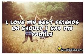 I Love My Best Friends Or Should I Say My Family.. - QuotePix.com ... via Relatably.com
