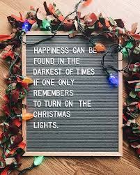 Happiness Can Be Found In The Darkest Of Times If One Only Remembers To Turn On The Christmas Lights Christmas Lettering Christmas Quotes Letter Board