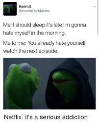 We did not find results for: Kermit Kermit Dark Meme Me I Should Sleep It S Late L M Gonna Hate Myself In The Morning Me To Me You Already Hate Yourself Watch The Next Episode Netflix It S A Serious