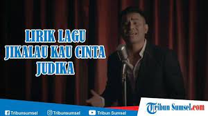 Am butakah hatiku d berkali terluka masih juga g em ku menunggu. Lirik Lagu Jikalau Kau Cinta Judika Ost Sinetron Cinta Buta Sctv Lengkap Dengan Video Klip Tribun Sumsel