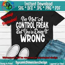 If you know, a control freak, try using this joke and get back at them. Not A Control Freak Svg Your Wrong Mom Svg Mother Funny Quote Svg By Dynamic Dimensions Thehungryjpeg Com