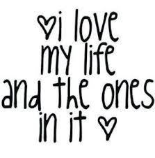 Speak softly, love so no one hears us but the sky the vows of love we make will live until we die my life is yours and all because you came into my world with love so softly love. I Love My Life And The Ones In It Alison Wem