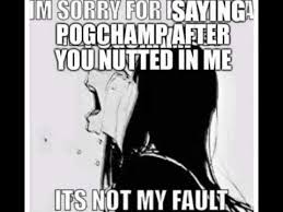 Check spelling or type a new query. I M Sorry For Saying Pogchamp After You Nutted In Me Its Not My Fault Youtube