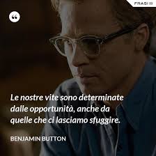 Guarda il curioso caso di benjamin button 2008 streaming ita completo hd. Le Frasi Del Film Il Curioso Caso Di Benjamin Button Da Condividere