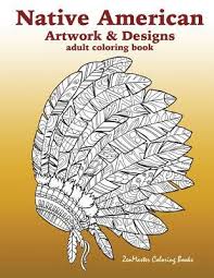 A beautiful adult coloring book featuring gorgeous forest animals and woodland nature scenes. Native American Artwork And Designs Adult Coloring Book Zenmaster Coloring Books 9781539406730