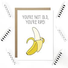 Check spelling or type a new query. Funny Birthday Card Banana Card You Re Not Old You Re Ripe Birthday Puns Pun Birthday Card Over The Funny Birthday Cards Birthday Puns Old Birthday Cards