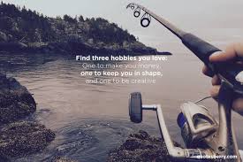 I thought that was a good idea. Find Three Hobbies You Love One To Make You Money One To