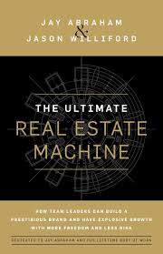 The Ultimate Real Estate Machine: How Team Leaders Can Build a Prestigious  Brand and Have Explosive Growth with More Freedom and Less Risk: Abraham, Jay,  Williford, Jason: 9781544526201: Amazon.com: Books