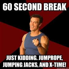 60 Second Break Just Kidding Jumprope Jumping Jacks And X Tony Horton Meme Tony Horton Meme Workout Memes Tony Horton
