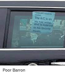 T Break The Window The Ac Is On He Has Water And Is Listening To His Favorite Music P Poor Barron P Music Meme On Esmemes Com