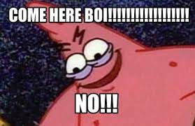 Meme Creator Funny Come Here Boi No Meme Generator At Memecreator Org