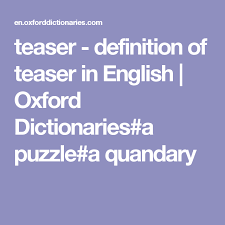 Teaser Definition Of Teaser In English Oxford Dictionaries A Puzzle A Quandary Oxford Dictionaries Definitions Dictionary
