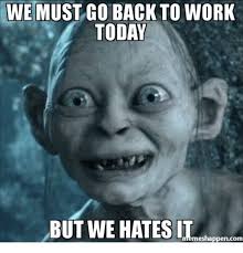 21 Back To Work Memes We Must Go Back To Work Today But We Hates It Work Humor Work Memes Teacher Humor