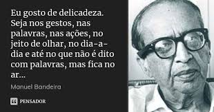 Eu gosto de delicadeza. Seja nos gestos,... Manuel Bandeira - Pensador