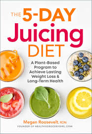 Amazon.com: The 5-Day Juicing Diet: A Plant-Based Program to Achieve  Lasting Weight Loss & Long Term Health: 9781939754288: Roosevelt RDN,  Megan: ...