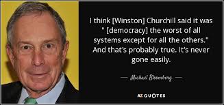 Winston churchill has tons of amazing quotes, and this list of 101 quotes by winston churchill are some of the best.as the prime minister of the united kingdom during the second world war from. Michael Bloomberg Quote I Think Winston Churchill Said It Was Democracy The