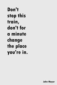 Stop This Train John Mayer Lyrics John Mayer Quotes Train Lyrics