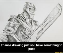 Thanos Drawmg Just So I Have Something To Post Thanos Drawing Just So I Have Something To Post Ifunny Drawings Memes Marvel Movies