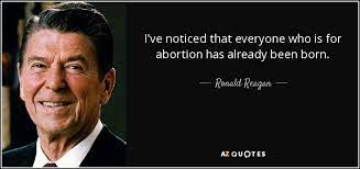 Quotations by ronald reagan, american president, born february 6, 1911. Ronald Reagan Quote I Ve Noticed That Everyone Who Is For Abortion Has Already