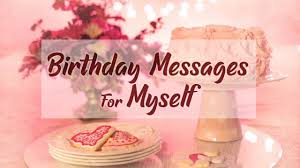Organize the content of your speech 100 Birthday Wishes For Myself Happy Birthday To Me Quotes
