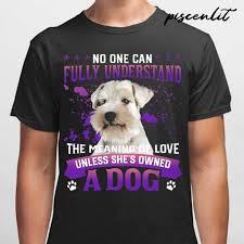 5 reasons schnauzers change color. White Miniature Schnauzer No One Can Fully Understand The Meaning Of Love Tshirts Black From Piscenlit Com