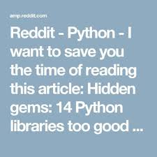 Reddit Python I Want To Save You The Time Of Reading This Article Hidden Gems 14 Python Libraries Too Good To Overlook Python Save Yourself Reading
