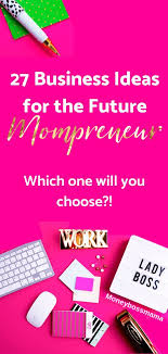 27 Best Business Ideas For The Future Mompreneur Best Business Ideas Work From Home Business Mompreneur Ideas