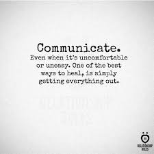 Communicate Even When Its Uncomfortable Or Uneasy One Of The Best Way To Heal Is Simply Getting Everything Communication Quotes True Quotes Quotes To Live By
