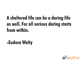 A Sheltered Life Can Be A Daring Life As Quote