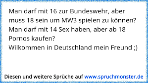 Eigenwerbung ist erlaubt, jedoch beachte, dies auf ein minimum an kommentaren zu beschränken. Man Darf Mit 16 Zur Bundeswehr Aber Muss 18 Sein Um Mw3 Spielen Zu Konnen Man Darf Mit 14 Sex Haben Aber Ab 18 Porno Spruchmonster De