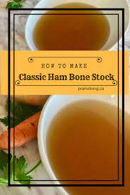 How To Make A Classic Ham Bone Broth Prairie Living Ham Bone Recipes Recipes With Ham Broth Broth Recipes