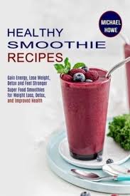 Find info on internetcorkboard.com for united states. Healthy Smoothie Recipes Super Food Smoothies For Weight Loss Detox And Improved Health Gain Energy Lose Weight Detox And Feel Stronger Howe 9781990169816 Blackwell S