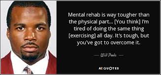 Will Poole quote: Mental rehab is way tougher than the physical part...  [You...