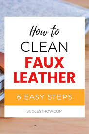 How To Clean Faux Leather Follow These 6 Simple Steps Cleaning Leather Couch Cleaning Clothes Faux Leather Couch