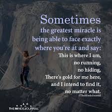 Sometimes The Greatest Miracle Is Being Able To Face Miracle Quotes Inspirational Quotes Life Quotes
