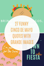 Cinco de mayo celebrates the victory of army of mexico over french empire and is celebrated every year on may 5th. 27 Funny Cinco De Mayo Quotes With Grande Images Darling Quote